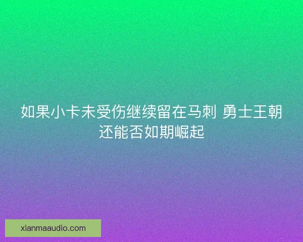 如果小卡未受伤继续留在马刺 勇士王朝还能否如期崛起